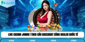 Live Casino Jun88 | Theo Cầu Baccarat Cùng Dealer Quốc Tế