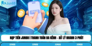 Nạp Tiền Jun88 | Thanh Toán Đa Kênh - Xử Lý Nhanh 3 Phút